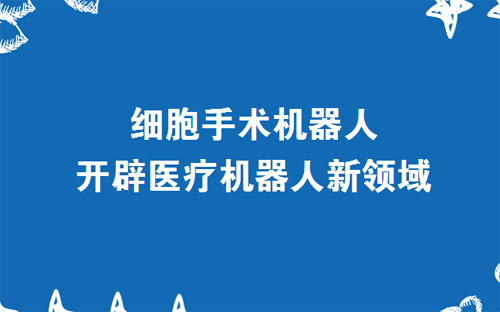 Cell surgery robot opens up a new field of medical robotics